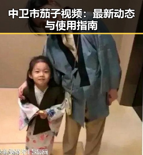 中卫市茄子视频：最新动态与使用指南