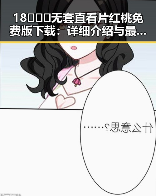18❌❌❌无套直看片红桃免费版下载：详细介绍与最新资源