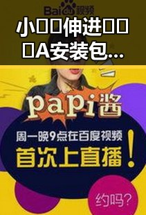 小🐔🐔伸进🈲🔞🔞A安装包下载：引领行业新潮流的突破创新