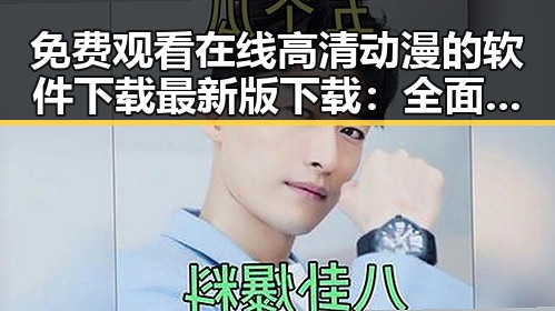 免费观看在线高清动漫的软件下载最新版下载：全面指南