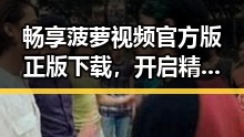畅享菠萝视频官方版正版下载，开启精彩娱乐体验