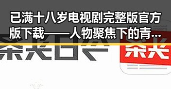 已满十八岁电视剧完整版官方版下载——人物聚焦下的青春与成长