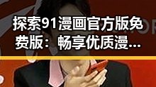 探索91漫画官方版免费版：畅享优质漫画资源