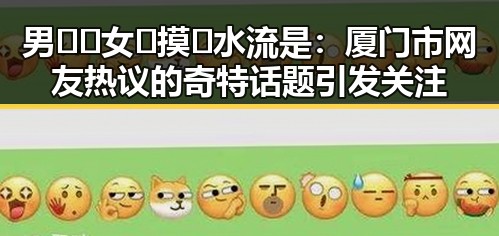 男🍌❌女🍑摸🐻水流是：厦门市网友热议的奇特话题引发关注