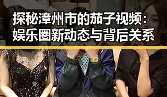探秘漳州市的茄子视频：娱乐圈新动态与背后关系