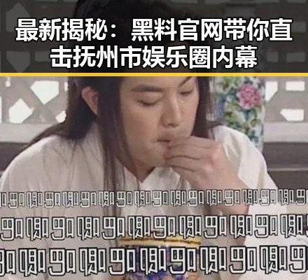 最新揭秘：黑料 官网带你直击抚州市娱乐圈内幕