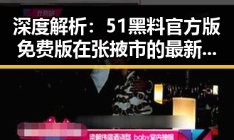 深度解析：51黑料官方版免费版在张掖市的最新活动动态