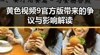黄色视频9官方版带来的争议与影响解读