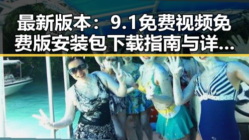 最新版本：9.1免费视频免费版安装包下载指南与详细介绍