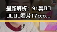 最新解析：91禁🍆🍑🔞❌❌❌看片17cco免费版现状与趋势