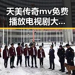天美传奇mv免费播放电视剧大全官方版全面解析