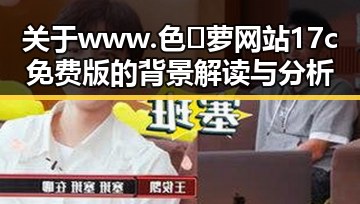 关于www.色😍萝网站17c免费版的背景解读与分析