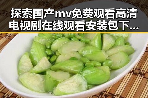 探索国产mv免费观看高清电视剧在线观看安装包下载的现状与趋势