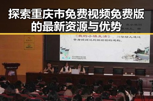 探索重庆市免费视频免费版的最新资源与优势