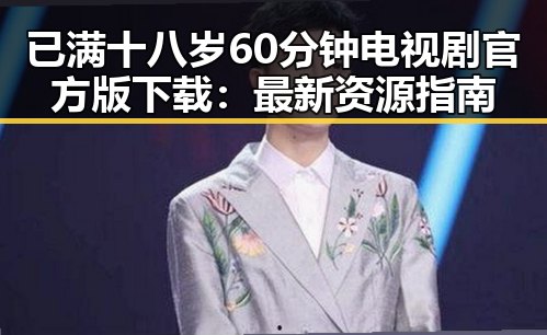 已满十八岁60分钟电视剧官方版下载：最新资源指南