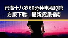 已满十八岁60分钟电视剧官方版下载：最新资源指南
