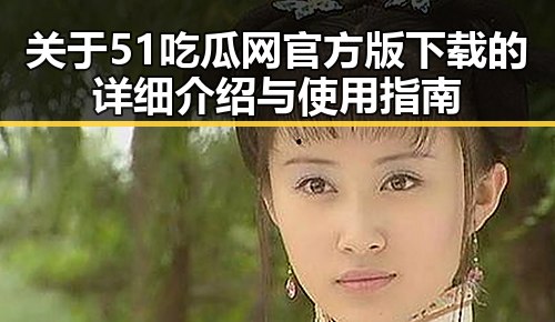 关于51吃瓜网官方版下载的详细介绍与使用指南