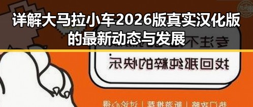 详解大马拉小车2026版真实汉化版的最新动态与发展