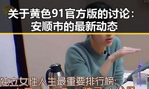 关于黄色91官方版的讨论：安顺市的最新动态