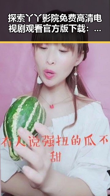 探索丫丫影院免费高清电视剧观看官方版下载：轻松追剧的最佳选择