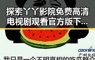 探索丫丫影院免费高清电视剧观看官方版下载：轻松追剧的最佳选择