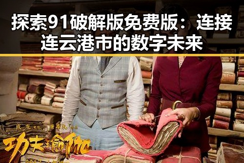 探索91破解版免费版：连接连云港市的数字未来