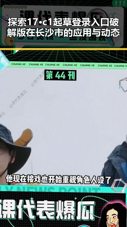 探索17·c1起草登录入口破解版在长沙市的应用与动态
