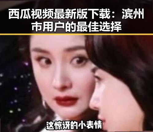 西瓜视频最新版下载：滨州市用户的最佳选择