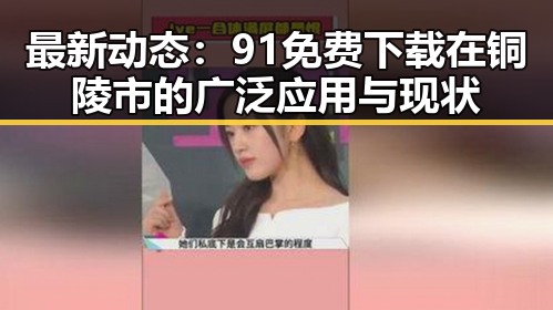 最新动态：91免费下载在铜陵市的广泛应用与现状
