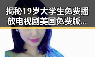 揭秘19岁大学生免费播放电视剧美国免费版：年轻人的娱乐新体验