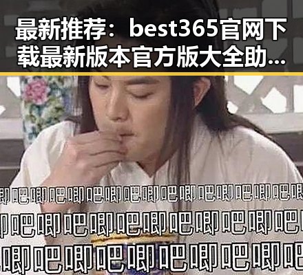 最新推荐：best365官网下载最新版本官方版大全助你轻松体验