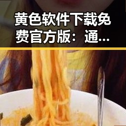 黄色软件下载免费官方版：通辽市用户的新选择