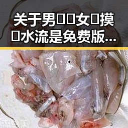 关于男🍌❌女🍑摸🐻水流是免费版的详细介绍与分析