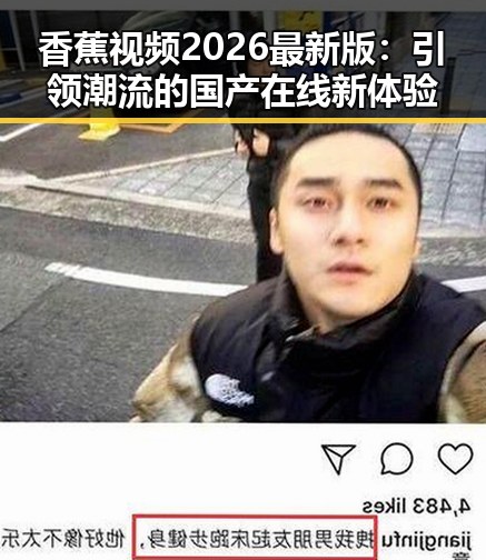 香蕉视频2026最新版：引领潮流的国产在线新体验