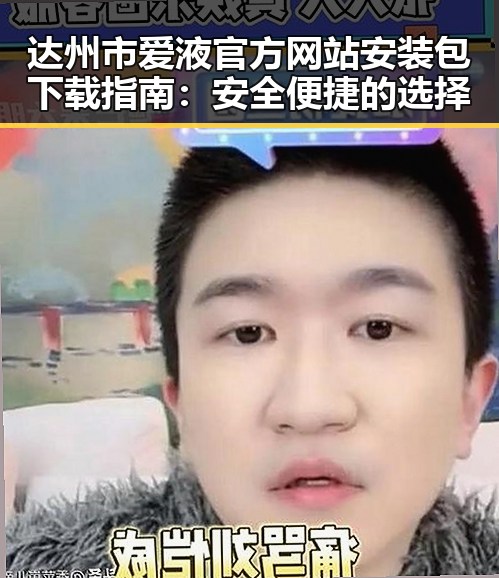 达州市爱液官方网站安装包下载指南：安全便捷的选择