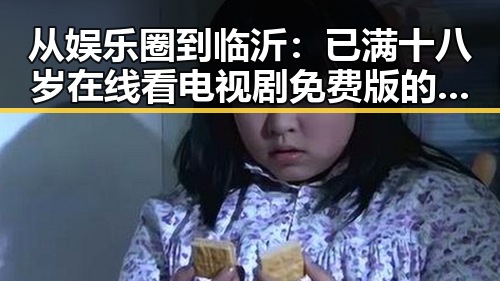 从娱乐圈到临沂：已满十八岁在线看电视剧免费版的现状与变化