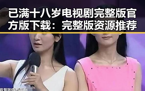 已满十八岁电视剧完整版官方版下载：完整版资源推荐