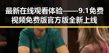 最新在线观看体验——9.1免费视频免费版官方版全新上线