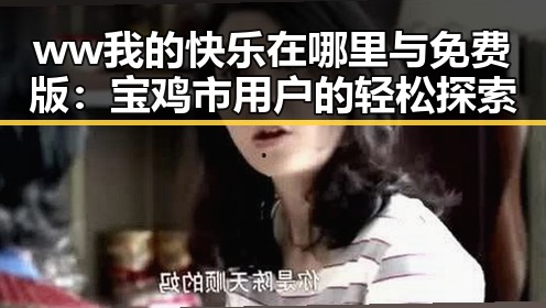 ww我的快乐在哪里与免费版:宝鸡市用户的轻松探索