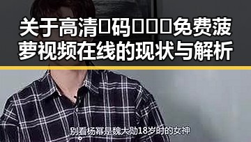 关于高清🈚码🔞❌♋免费菠萝视频在线的现状与解析