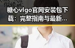 糖心vlgo官网安装包下载：完整指南与最新版本解析