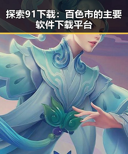 探索91下载：百色市的主要软件下载平台