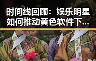 时间线回顾：娱乐明星如何推动黄色软件下载官方版的发展
