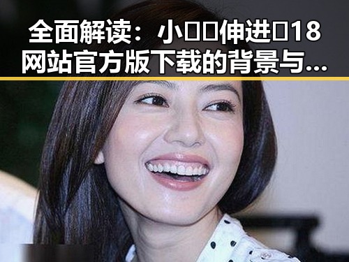 全面解读：小🐔🐔伸进🈲18网站官方版下载的背景与影响