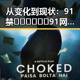 从变化到现状：91禁🍆🍑🔞❌❌❌91网站官方版的演变