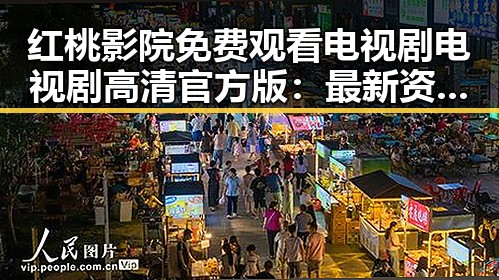 红桃影院免费观看电视剧电视剧高清官方版：最新资源解析