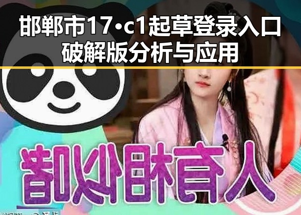 邯郸市17·c1起草登录入口破解版分析与应用