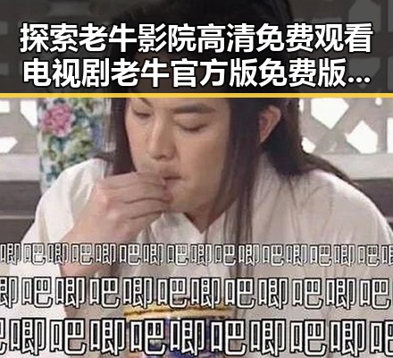 探索老牛影院高清免费观看电视剧老牛官方版免费版：优质在线观看体验