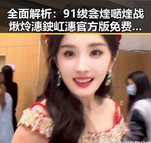 全面解析：91绂侌煃嗮煃战煍炩潓鉂屸潓官方版免费版的现状与前景