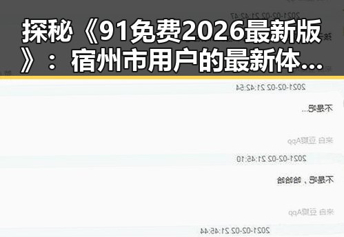 探秘《91免费2026最新版》：宿州市用户的最新体验与变化